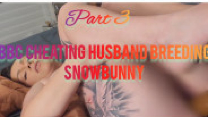 Part 3- BBC CHEATING HUSBAND BREEDING SNOWBUNNY