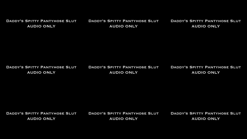 Daddy's Spitty Pantyhose Slut AUDIO ONLY