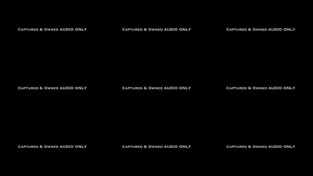 Captured & Owned AUDIO ONLY