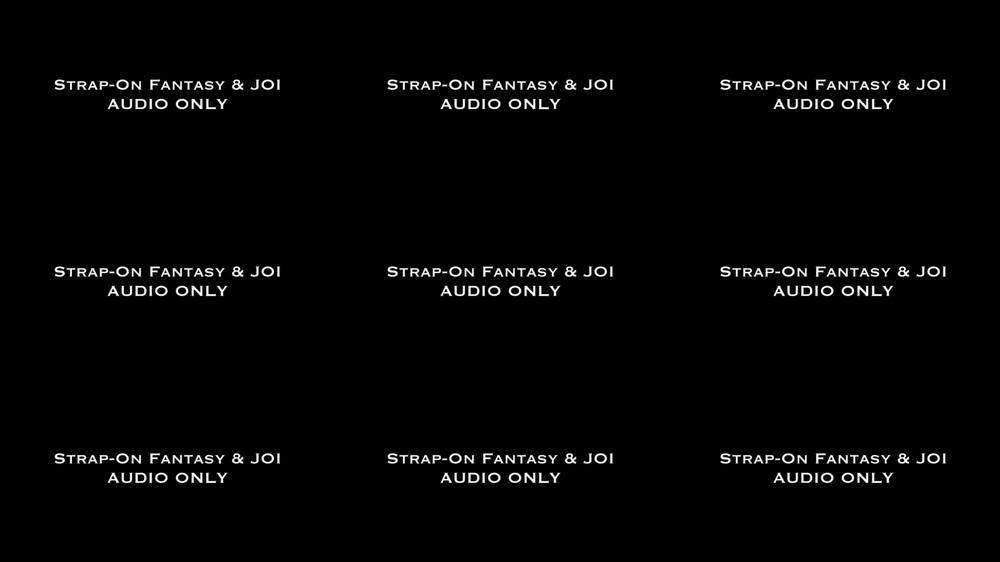 Strap-On Fantasy & JOI AUDIO ONLY