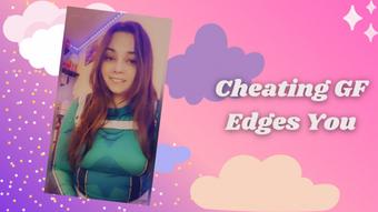 Cheating GF Edges You - March 28, 2022 (xGwen Ivy)