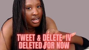 Tweet & Delete IV - Deleted For Now (UnfriendlyBlckHottie)