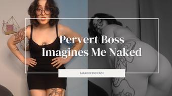 Pervert Boss Imagines Me Naked (saradoesscience)