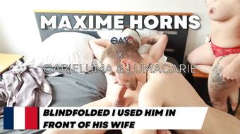 blindfolded I used him in front of his wife (Maxime_horns)