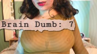 Brain Dumb 7 (GoddessDri)
