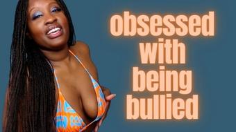 Obsessed With Being Bullied (UnfriendlyBlckHottie)