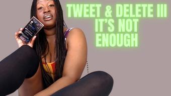 Tweet & Delete III - It's Not Enough (UnfriendlyBlckHottie)
