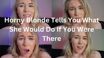 Horny Blonde Tells You What She Would Do If You Were There (keeks_3005)