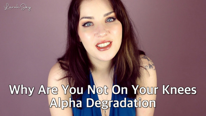 Why Are You Not On Your Knees - Alpha Degradation