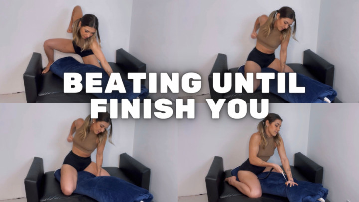 Beating until Finish You