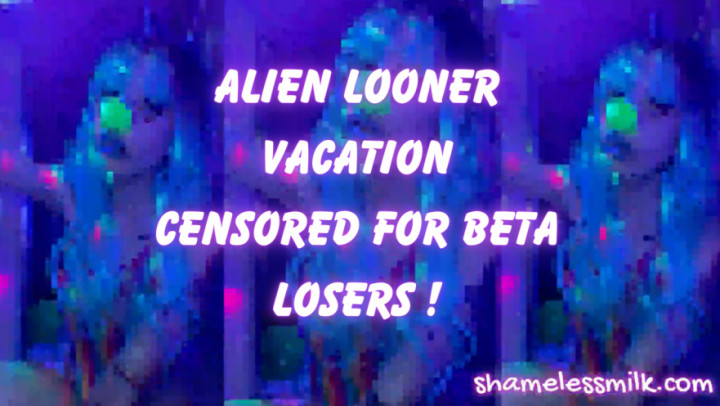 ALIEN LOONER VACATION CENSORED FOR BETA LOSERS