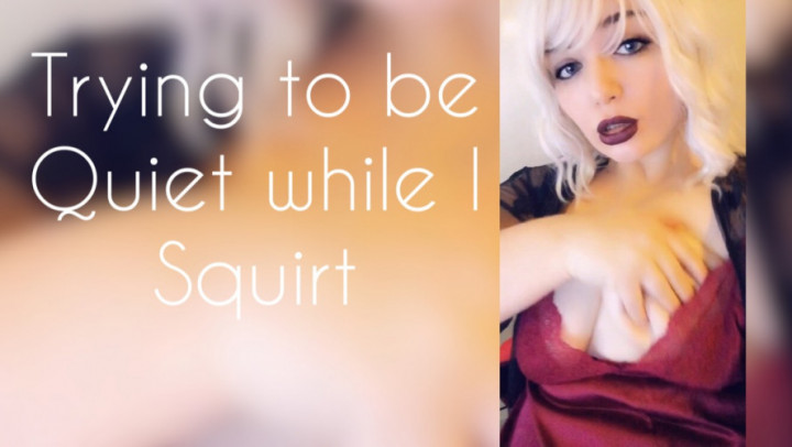 Trying to Be Quiet While I Squirt