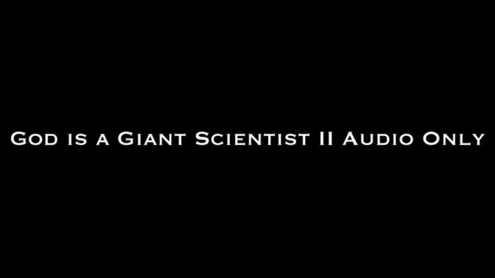 God is a Giant Scientist II AUDIO ONLY