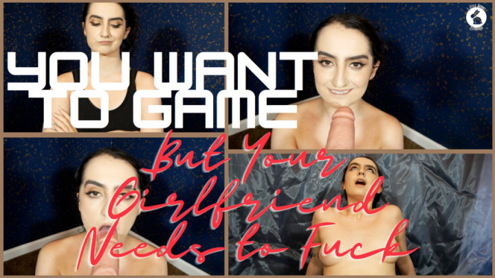 You Want to Game, But Your GF Needs to Fuck - May 3, 2023