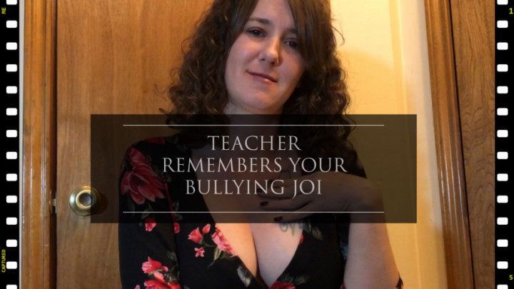 Teacher remembers your bullying JOI