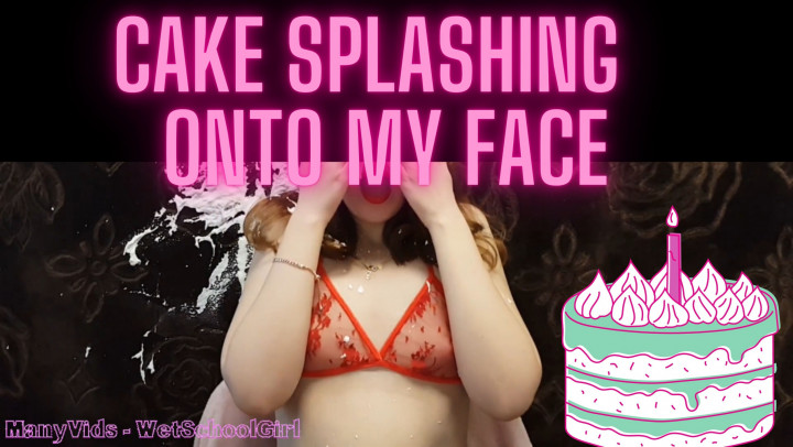 CAKE SPLASKING ONTO MY FACE - February 26, 2022