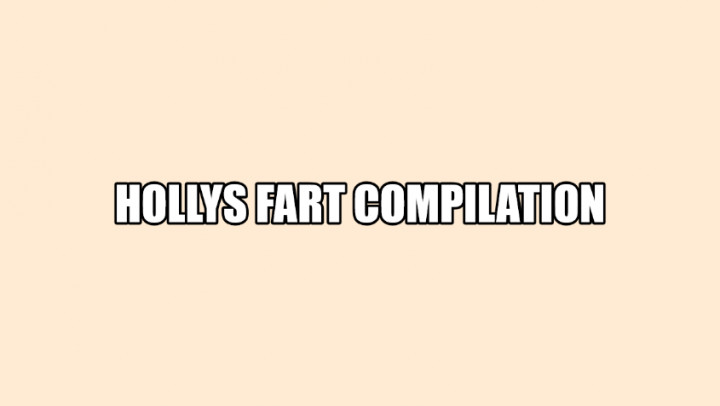 Hollys Fart Compilation