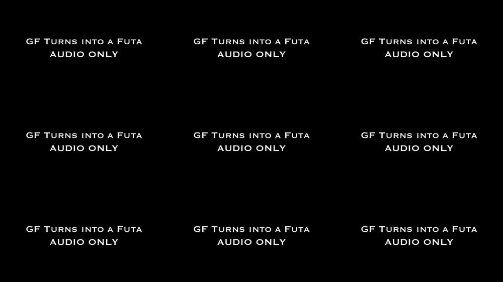 GF Turns into a Futa AUDIO ONLY