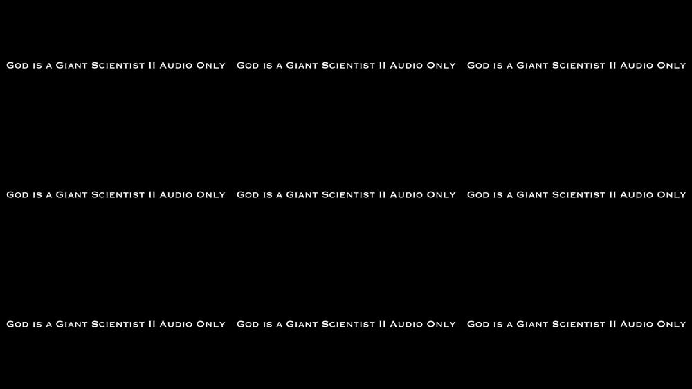 God is a Giant Scientist II AUDIO ONLY