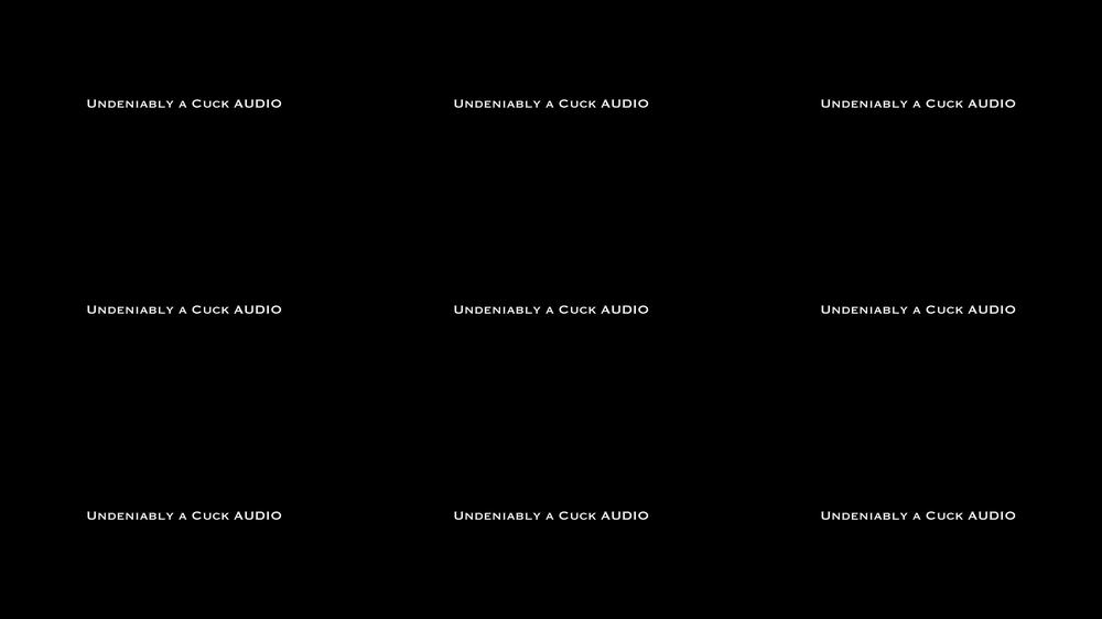 Undeniably a Cuck Audio