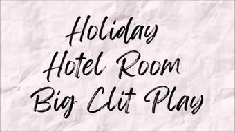 Holiday Hotel Room Big Clit Play - June 28, 2022 (Claudia Kink)