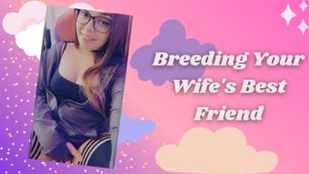 Breeding Your Wife's Best Friend - July 12, 2022 (xGwen Ivy)