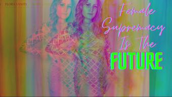 Female Supremacy Is The Future - December 16, 2021 (Miss Flora Vanity)