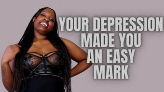 Depression Made you An Easy Mark (UnfriendlyBlckHottie)