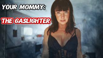 Your Mommy: The Gaslighter - October 28, 2024 (yourgirlnextdoor1)