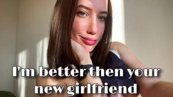 Im better than your new girlfriend. Dont try to hide it (Babyheavanian)
